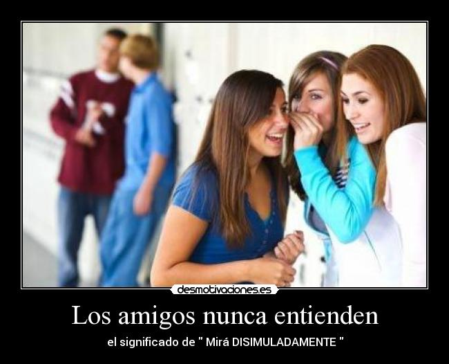 Los amigos nunca entienden - el significado de Mirá DISIMULADAMENTE