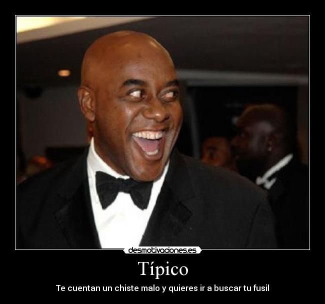 Típico - Te cuentan un chiste malo y quieres ir a buscar tu fusil
