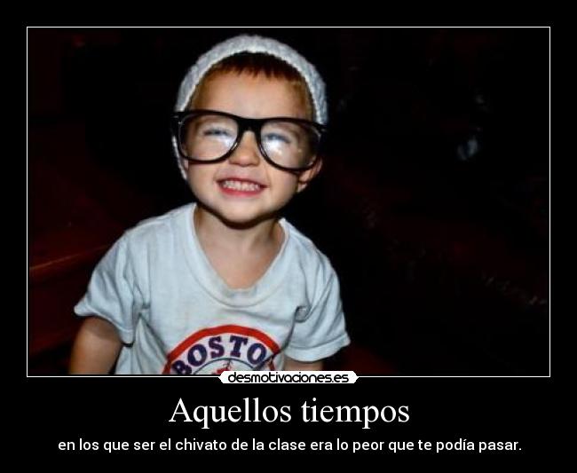 Aquellos tiempos - en los que ser el chivato de la clase era lo peor que te podía pasar.