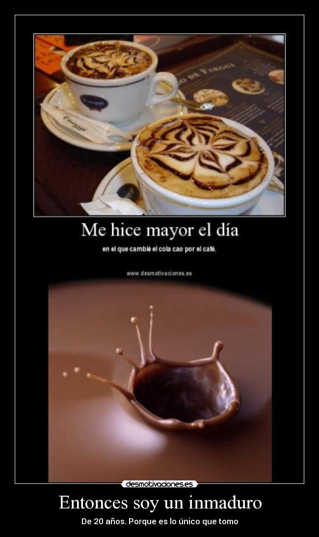 Entonces soy un inmaduro -