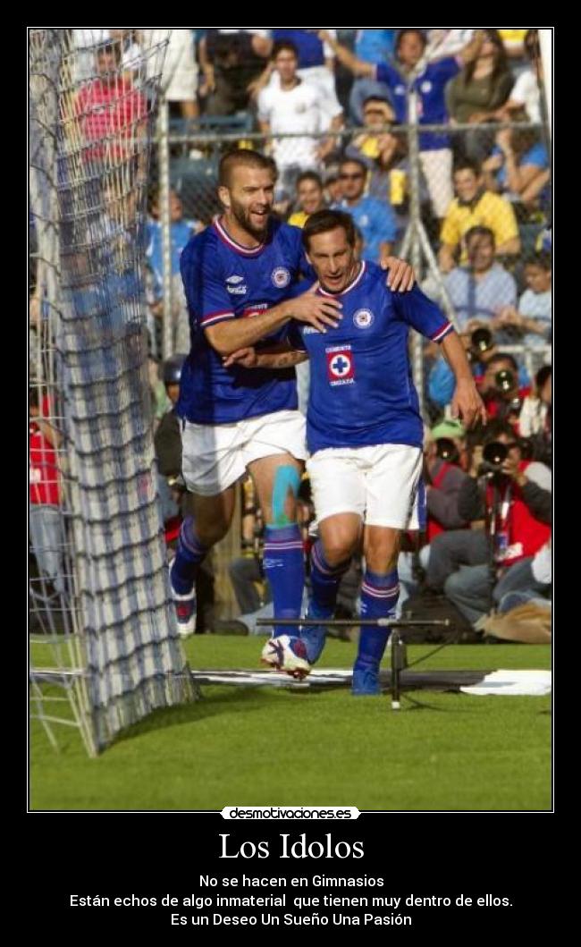Los Idolos - No se hacen en Gimnasios
Están echos de algo inmaterial  que tienen muy dentro de ellos.
Es un Deseo Un Sueño Una Pasión