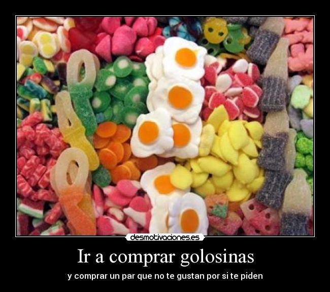Ir a comprar golosinas - y comprar un par que no te gustan por si te piden