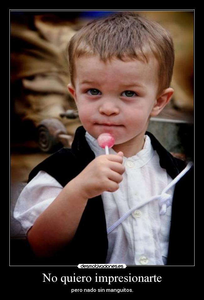 No quiero impresionarte - pero nado sin manguitos.