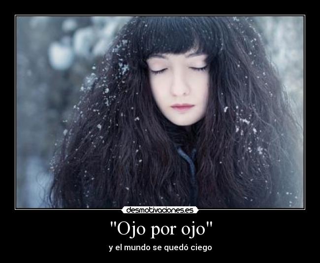 Ojo por ojo - y el mundo se quedó ciego