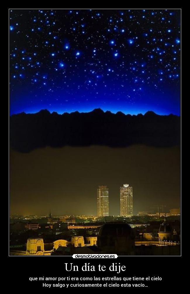 Un día te dije - que mi amor por ti era como las estrellas que tiene el cielo
Hoy salgo y curiosamente el cielo esta vacío…