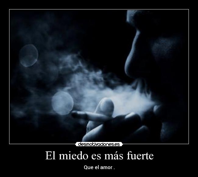 El miedo es más fuerte - Que el amor .