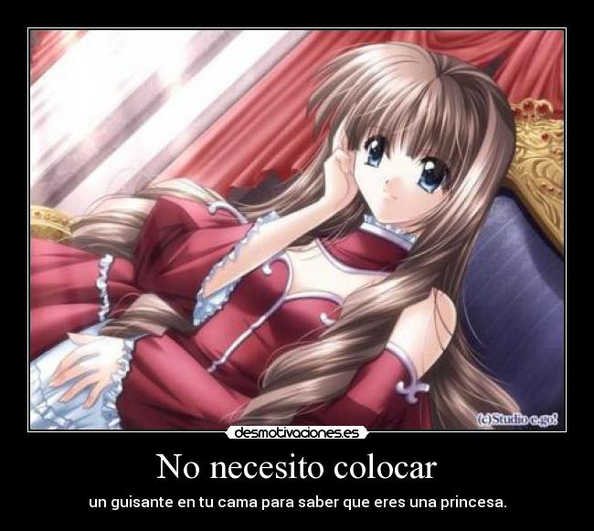 No necesito colocar - un guisante en tu cama para saber que eres una princesa.