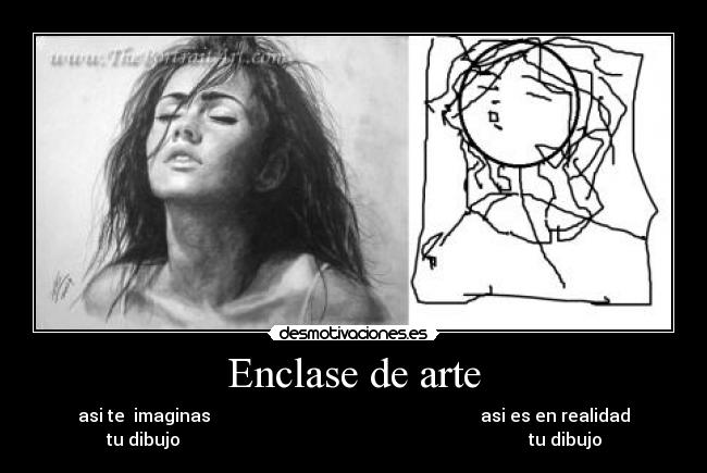 Enclase de arte - asi te imaginas asi es en realidad
tu dibujo tu dibujo