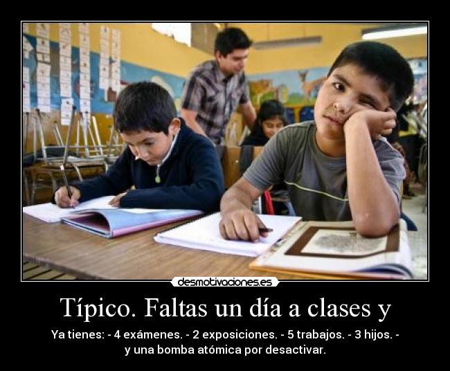 Típico. Faltas un día a clases y -