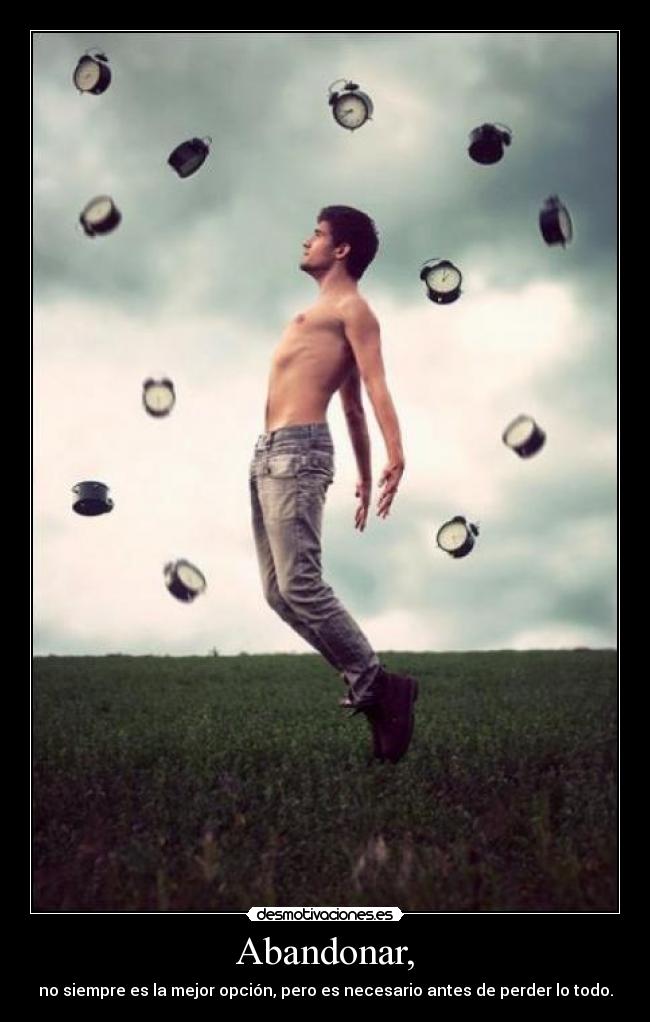 Abandonar, - no siempre es la mejor opción, pero es necesario antes de perder lo todo.