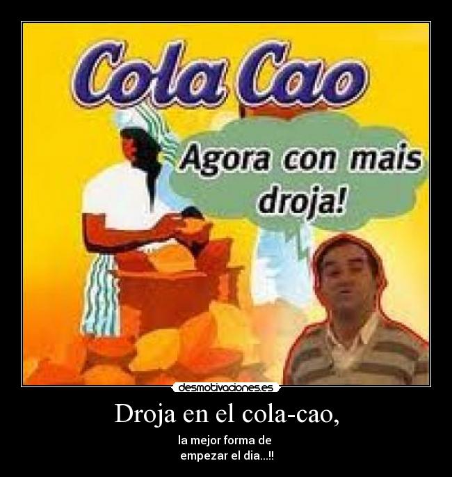Droja en el cola-cao, - la mejor forma de
empezar el dia...!!