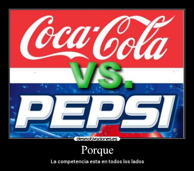 Porque - La competencia esta en todos los lados