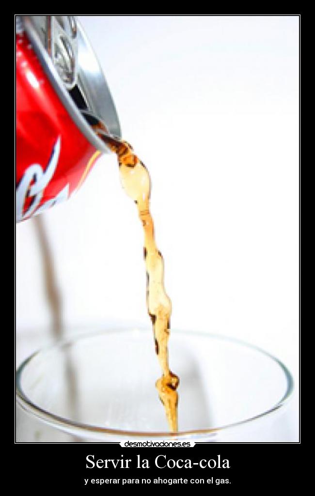 Servir la Coca-cola - y esperar para no ahogarte con el gas.