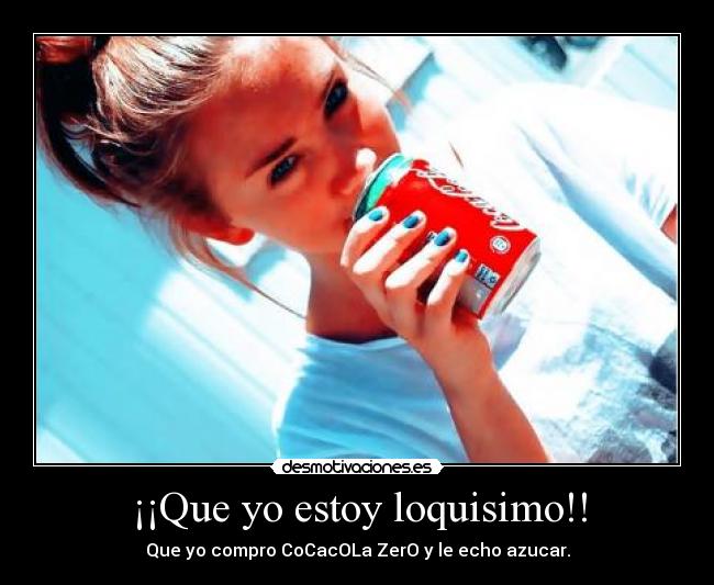 ¡¡Que yo estoy loquisimo!! -