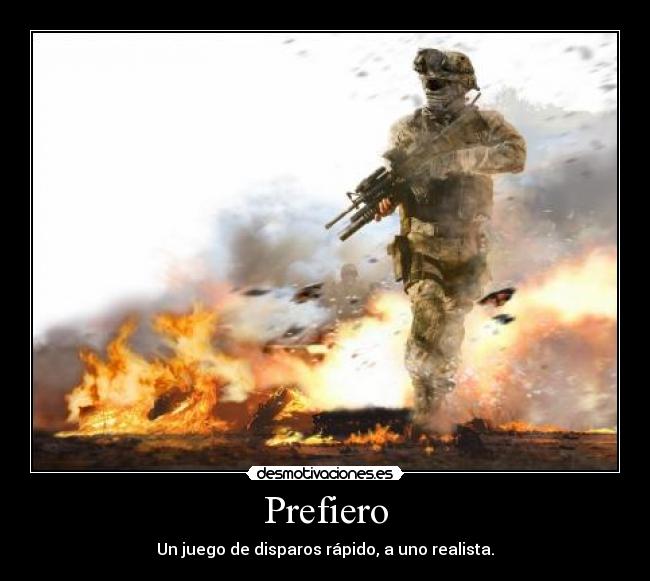 Prefiero - Un juego de disparos rápido, a uno realista.
