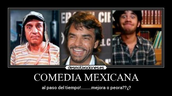 COMEDIA MEXICANA - al paso del tiempo!..........mejora o peora??¿?