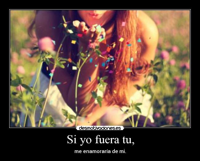Si yo fuera tu, -