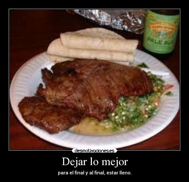 Dejar lo mejor - para el final y al final, estar lleno.