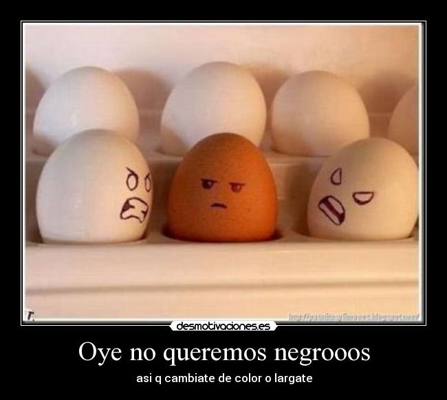 Oye no queremos negrooos - 