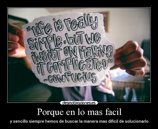 Porque en lo mas facil - y sencillo siempre hemos de buscar la manera mas dificil de solucionarlo