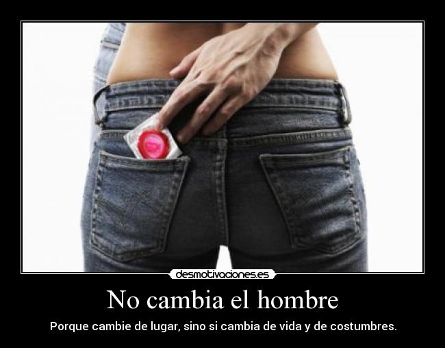 No cambia el hombre - Porque cambie de lugar, sino si cambia de vida y de costumbres.