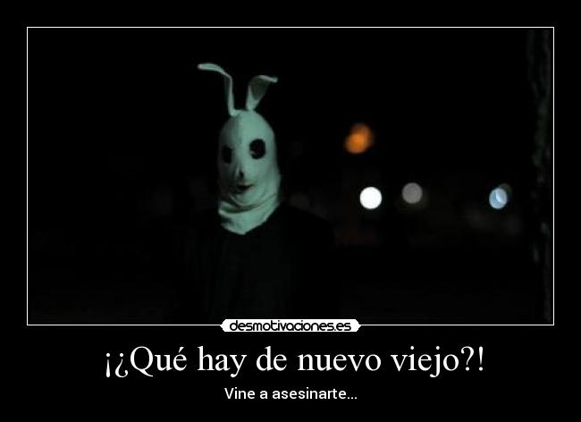 ¡¿Qué hay de nuevo viejo?! - Vine a asesinarte...