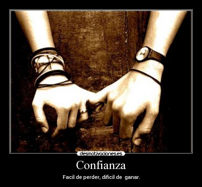 Confianza - Facil de perder, dificil de ganar.