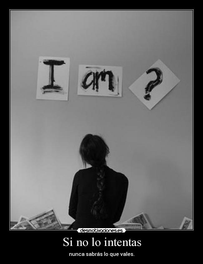 Si no lo intentas - nunca sabrás lo que vales.