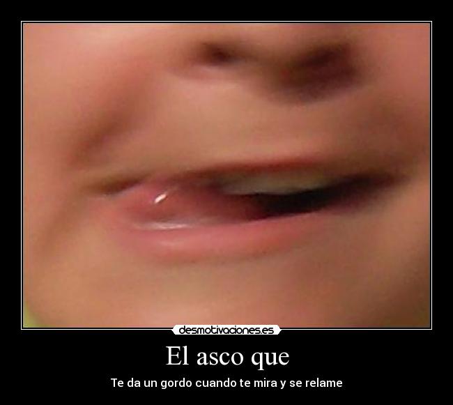 El asco que - 