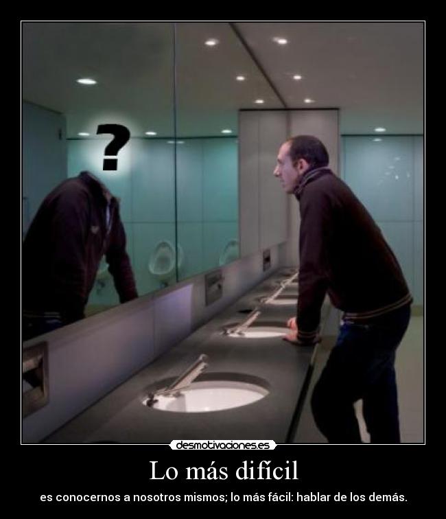 Lo más difícil - es conocernos a nosotros mismos; lo más fácil: hablar de los demás.