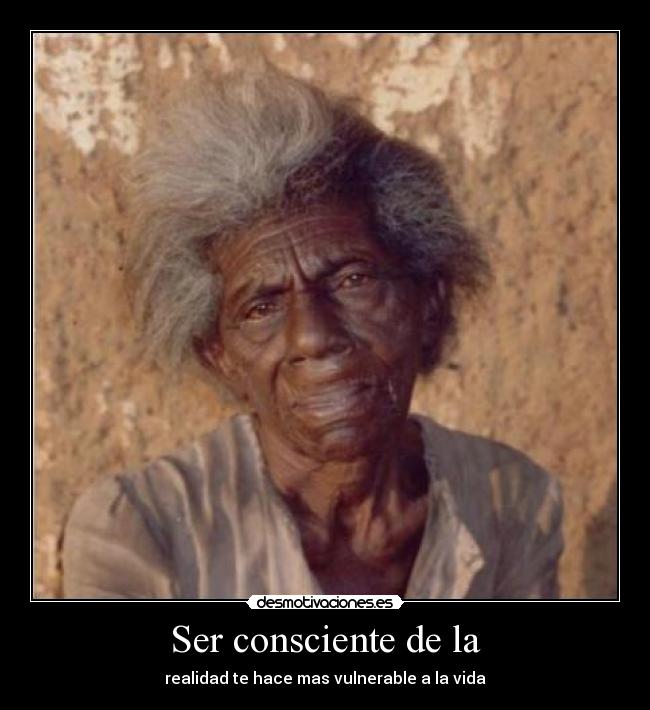 Ser consciente de la -