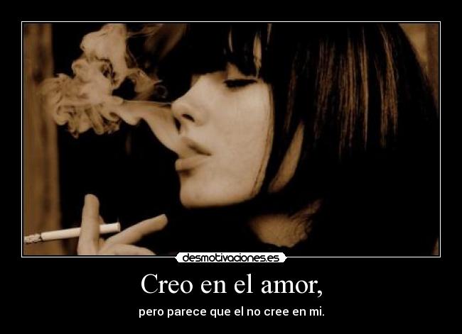 Creo en el amor, - pero parece que el no cree en mi.
