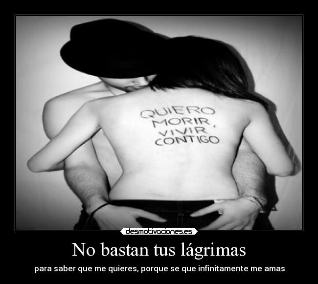 No bastan tus lágrimas - para saber que me quieres, porque se que infinitamente me amas
