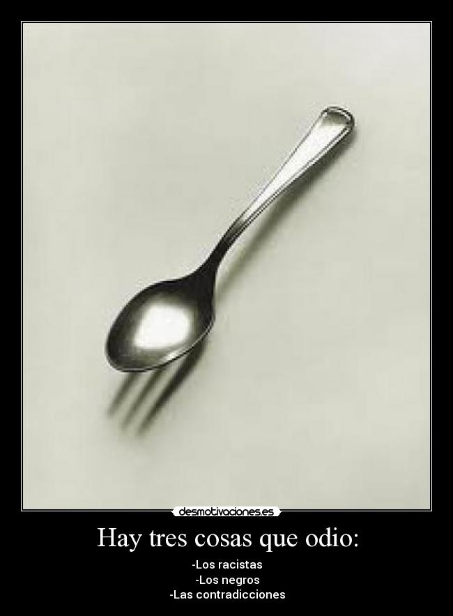 Hay tres cosas que odio: - 