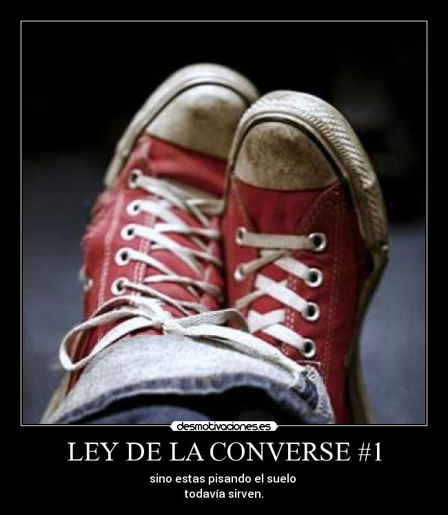 LEY DE LA CONVERSE #1 - sino estas pisando el suelo 
todavía sirven.