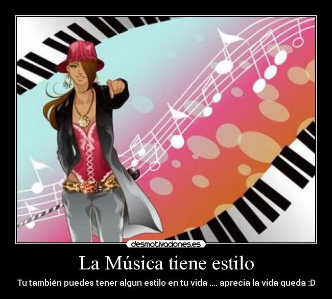 La Música tiene estilo - Tu también puedes tener algun estilo en tu vida .... aprecia la vida queda :D
