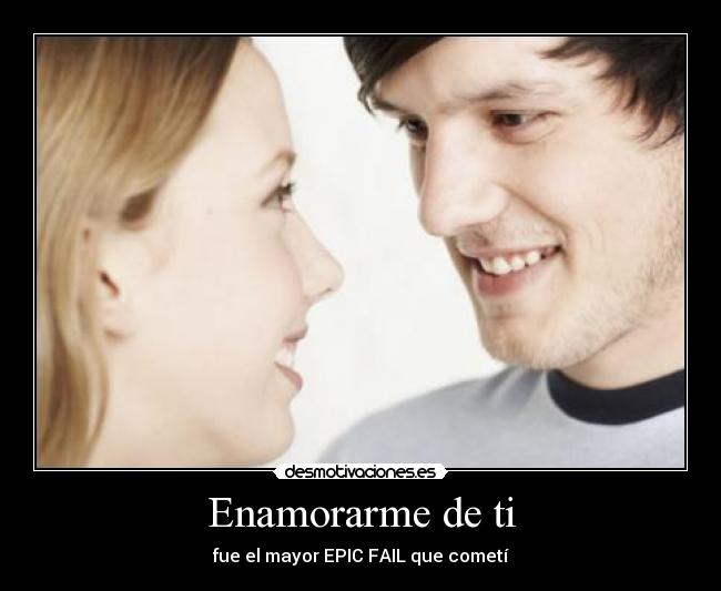Enamorarme de ti - fue el mayor EPIC FAIL que cometí