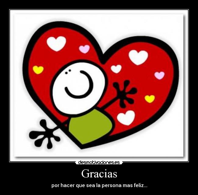 Gracias - por hacer que sea la persona mas feliz...