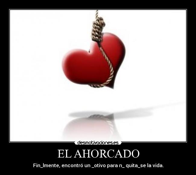 EL AHORCADO - Fin_lmente, encontró un _otivo para n_ quita_se la vida.