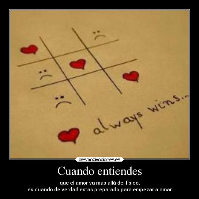 Cuando entiendes - que el amor va mas allá del físico,
es cuando de verdad estas preparado para empezar a amar.