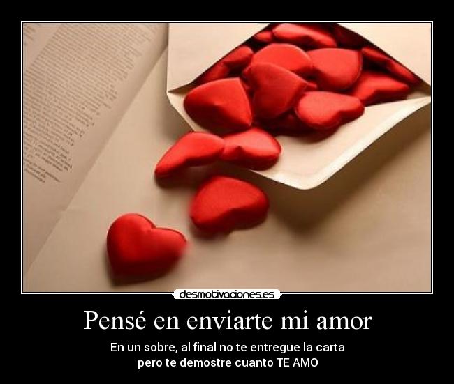 Pensé en enviarte mi amor - En un sobre, al final no te entregue la carta
pero te demostre cuanto TE AMO