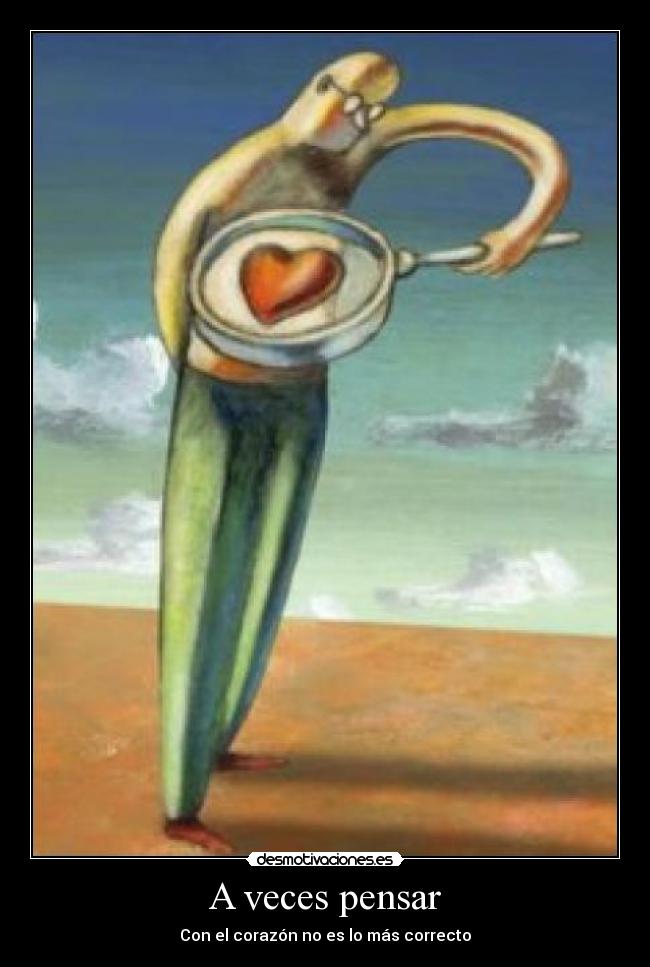 A veces pensar - Con el corazón no es lo más correcto