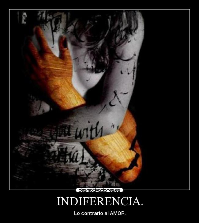 INDIFERENCIA. - Lo contrario al AMOR.
