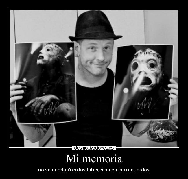 Mi memoria - no se quedará en las fotos, sino en los recuerdos.