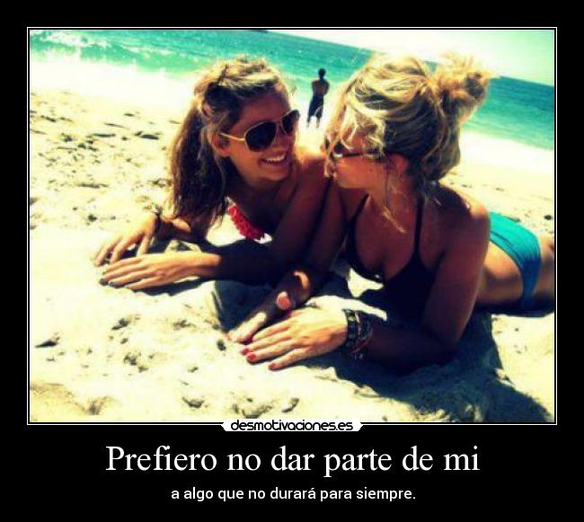Prefiero no dar parte de mi -