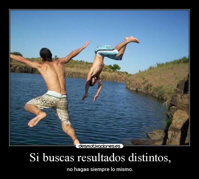 Si buscas resultados distintos, - no hagas siempre lo mismo.