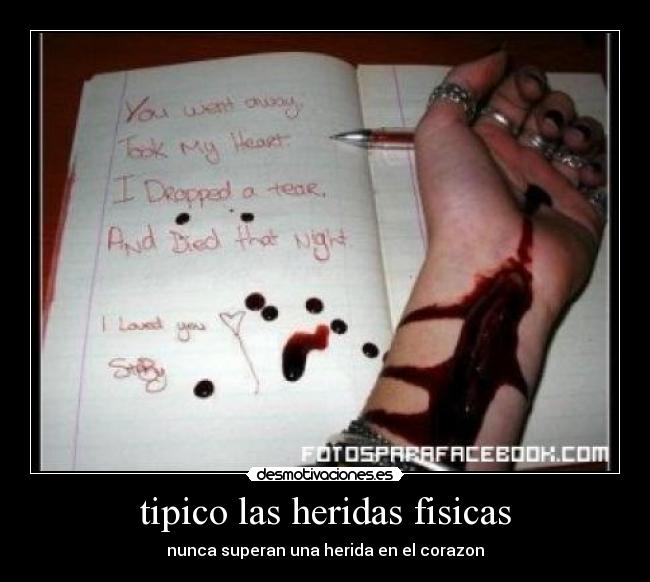 tipico las heridas fisicas - nunca superan una herida en el corazon