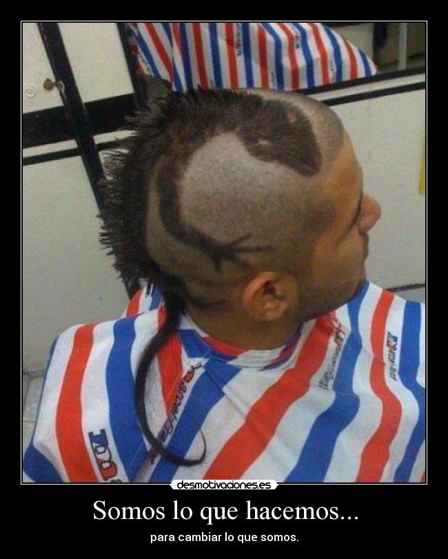 Somos lo que hacemos... - para cambiar lo que somos.