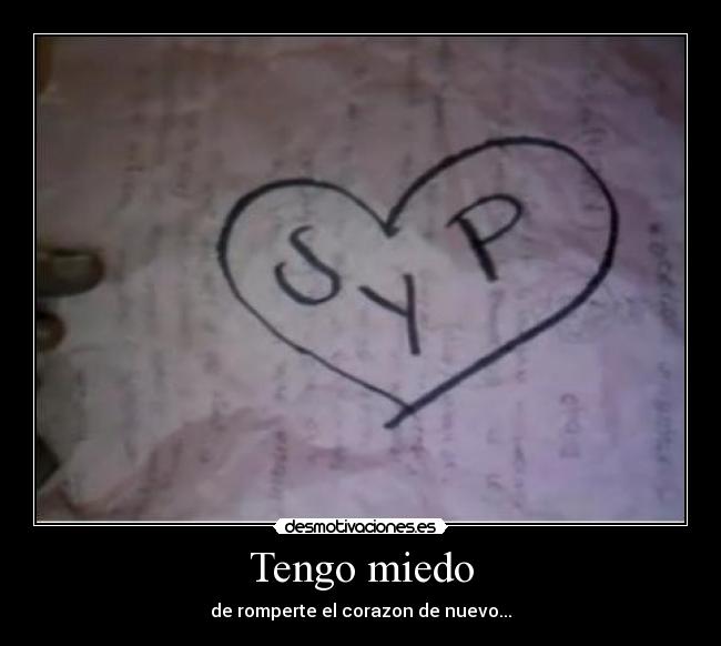 Tengo miedo - de romperte el corazon de nuevo...