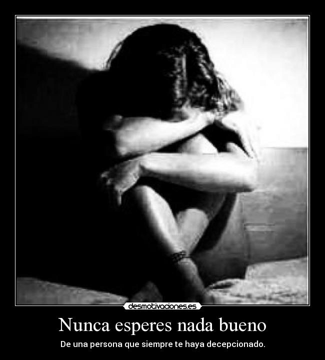 Nunca esperes nada bueno -
